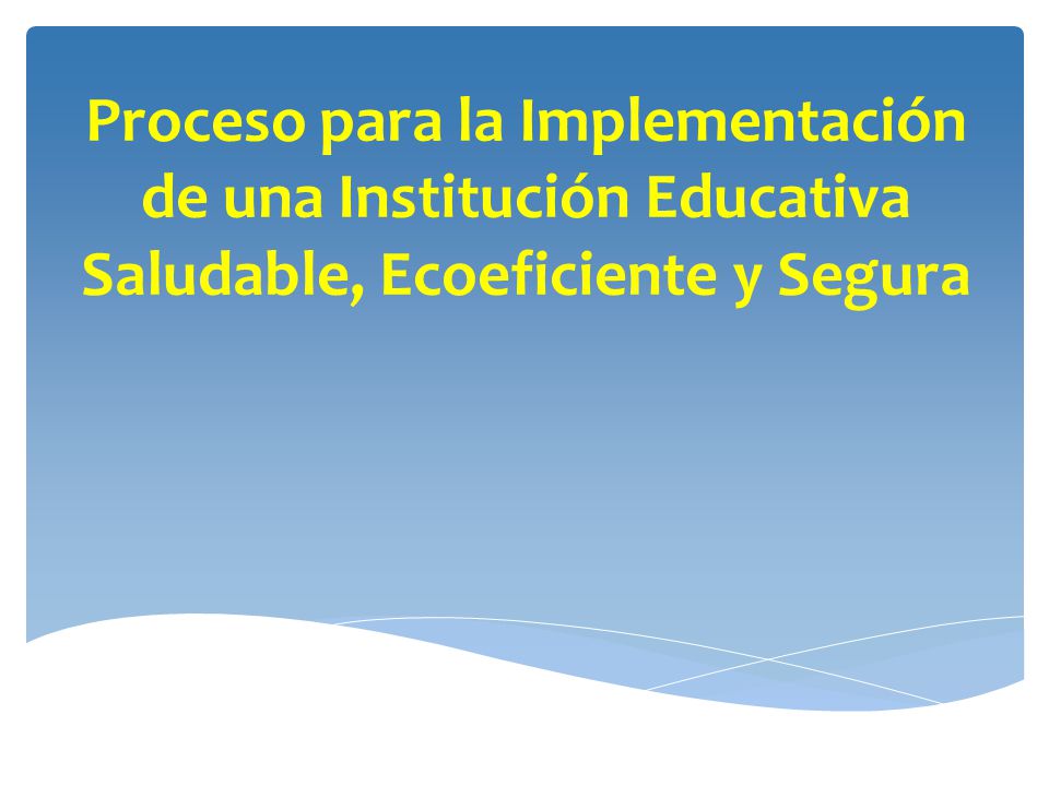 Proceso para la Implementación de una Institución Educativa Saludable, Ecoeficiente y Segura