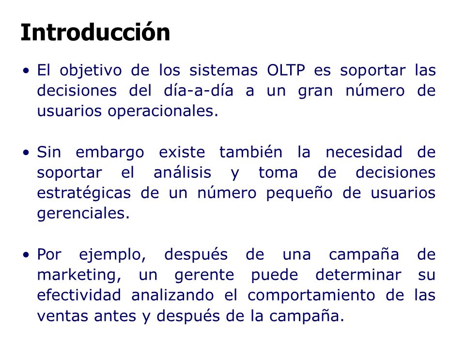 Introducción El objetivo de los sistemas OLTP es soportar las decisiones del día-a-día a un gran número de usuarios operacionales.