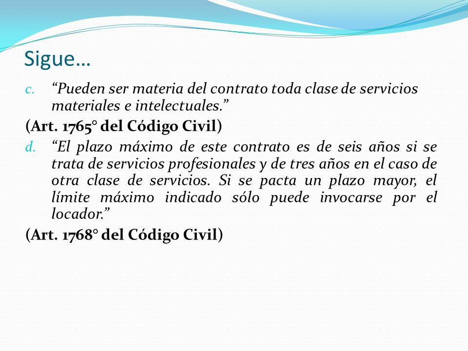 Sigue… Pueden ser materia del contrato toda clase de servicios materiales e intelectuales. (Art. 1765° del Código Civil)