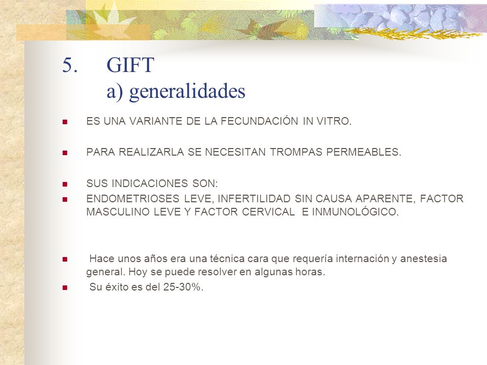 GIFT a) generalidades ES UNA VARIANTE DE LA FECUNDACIÓN IN VITRO.