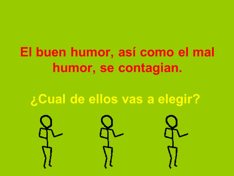 El buen humor, así como el mal humor, se contagian