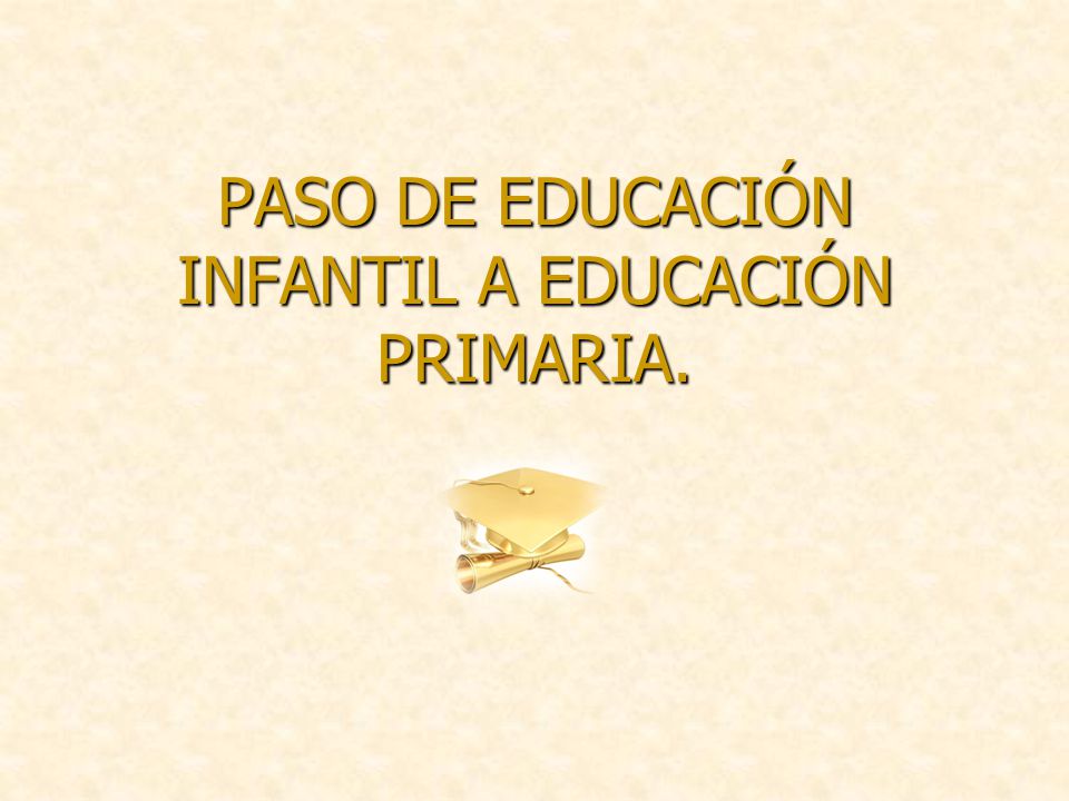 PASO DE EDUCACIÓN INFANTIL A EDUCACIÓN PRIMARIA.