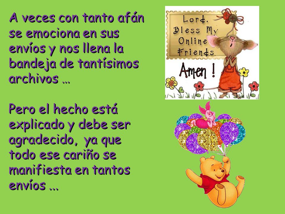 A veces con tanto afán se emociona en sus envíos y nos llena la bandeja de tantísimos archivos …