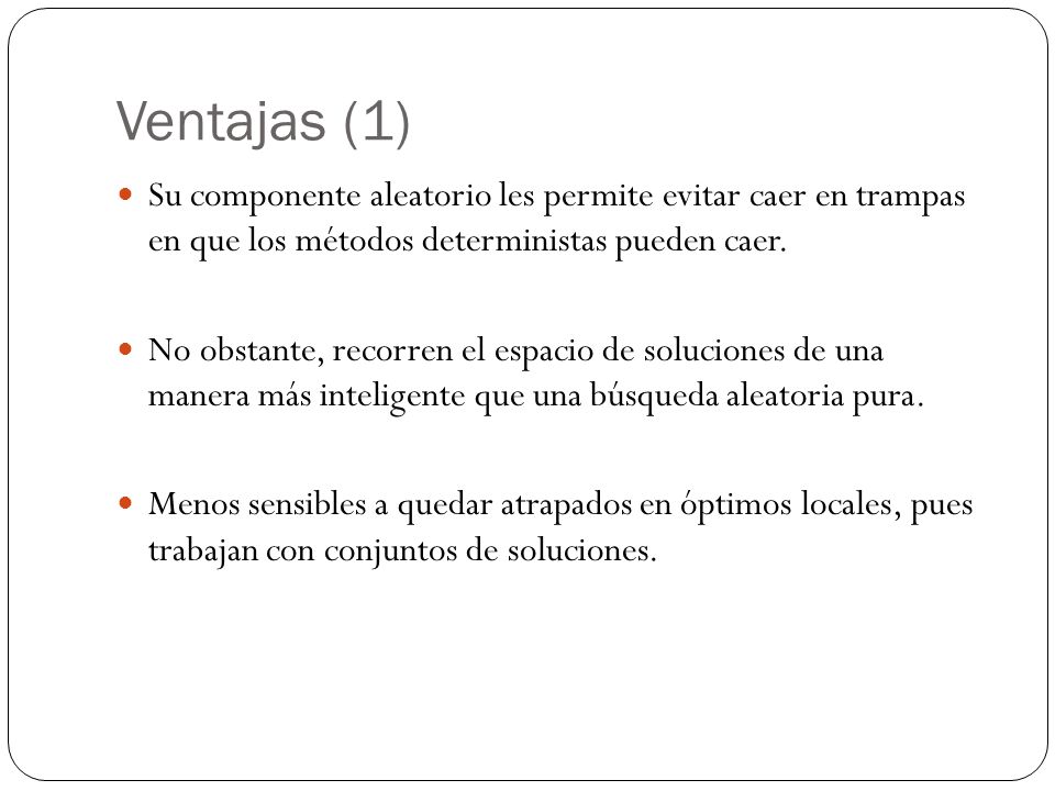 Ventajas (1) Su componente aleatorio les permite evitar caer en trampas en que los métodos deterministas pueden caer.