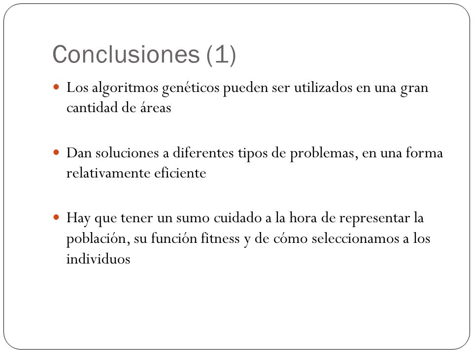 Conclusiones (1) Los algoritmos genéticos pueden ser utilizados en una gran cantidad de áreas.