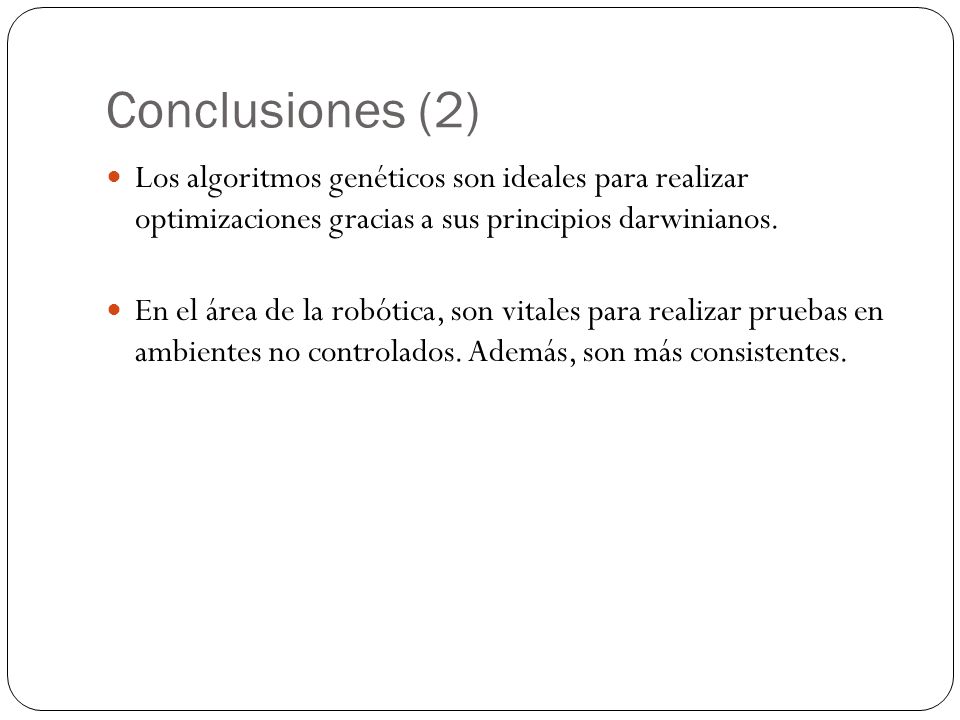Conclusiones (2) Los algoritmos genéticos son ideales para realizar optimizaciones gracias a sus principios darwinianos.
