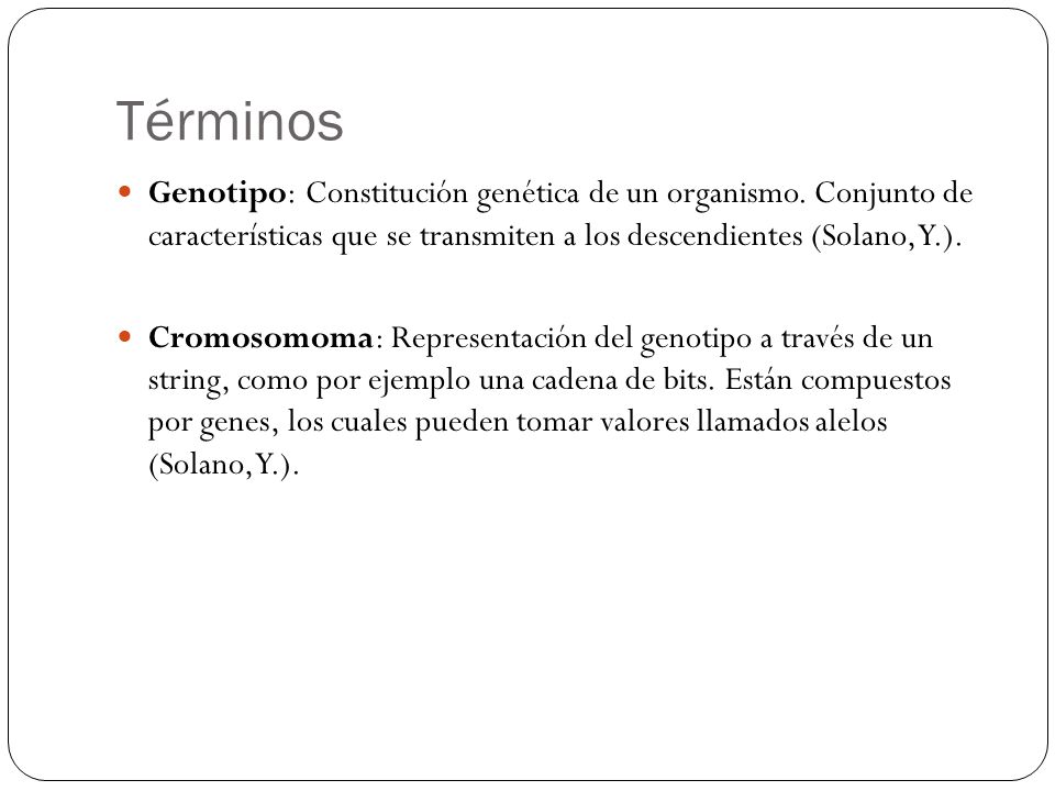 Términos Genotipo: Constitución genética de un organismo. Conjunto de características que se transmiten a los descendientes (Solano, Y.).