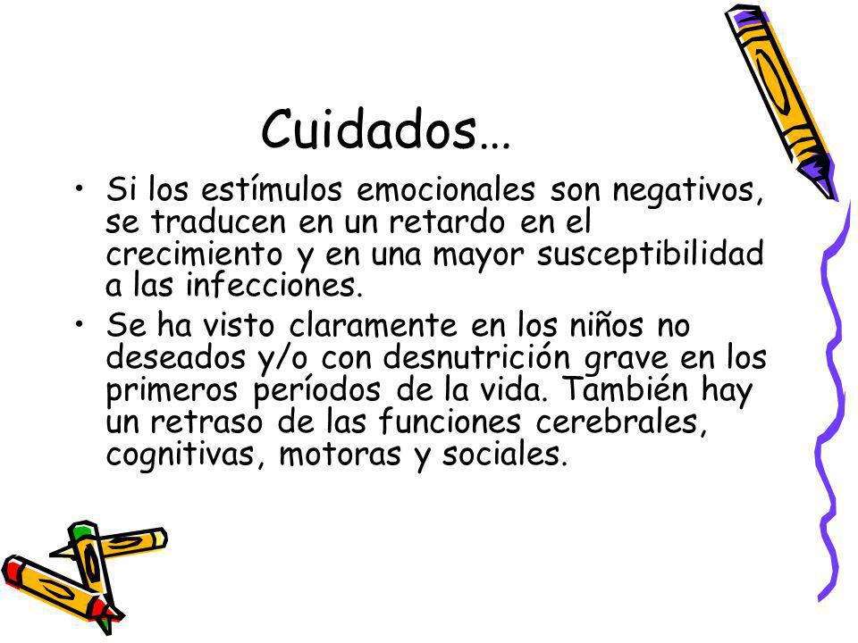 Cuidados… Si los estímulos emocionales son negativos, se traducen en un retardo en el crecimiento y en una mayor susceptibilidad a las infecciones.