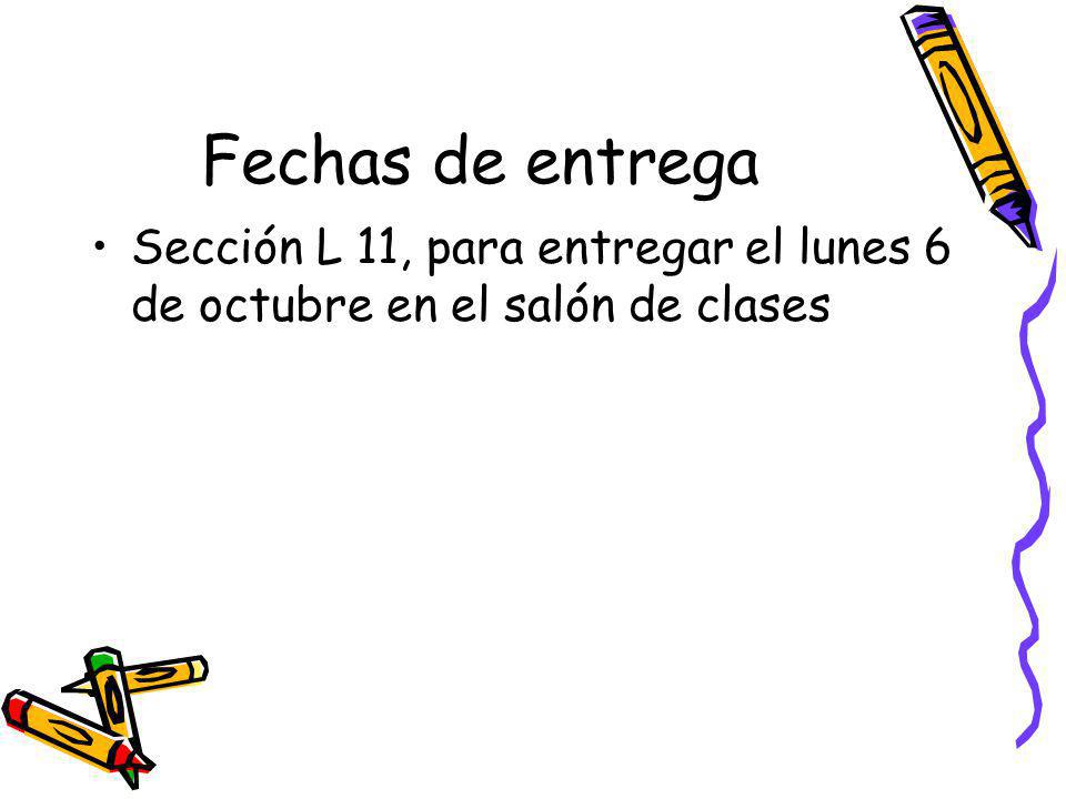 Fechas de entrega Sección L 11, para entregar el lunes 6 de octubre en el salón de clases