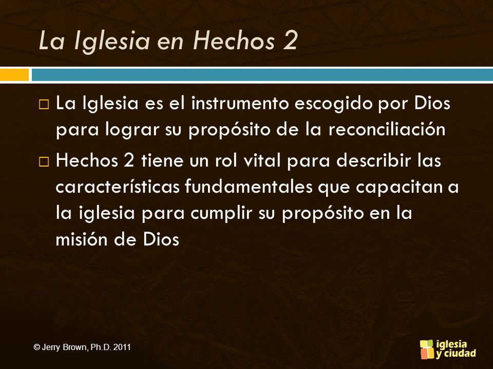 La Iglesia en Hechos 2 La Iglesia es el instrumento escogido por Dios para lograr su propósito de la reconciliación.