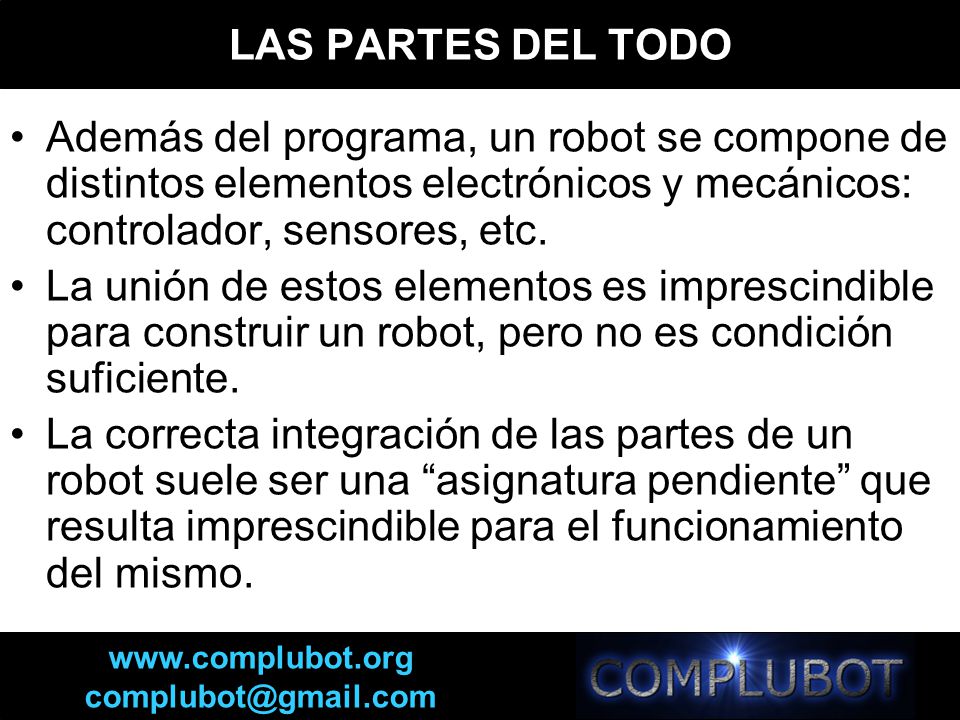 LAS PARTES DEL TODO Además del programa, un robot se compone de distintos elementos electrónicos y mecánicos: controlador, sensores, etc.