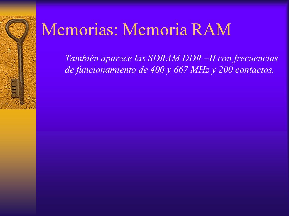 Memorias: Memoria RAM También aparece las SDRAM DDR –II con frecuencias de funcionamiento de 400 y 667 MHz y 200 contactos.