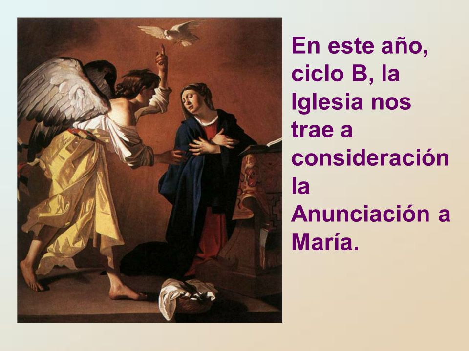 En este año, ciclo B, la Iglesia nos trae a consideración la Anunciación a María.