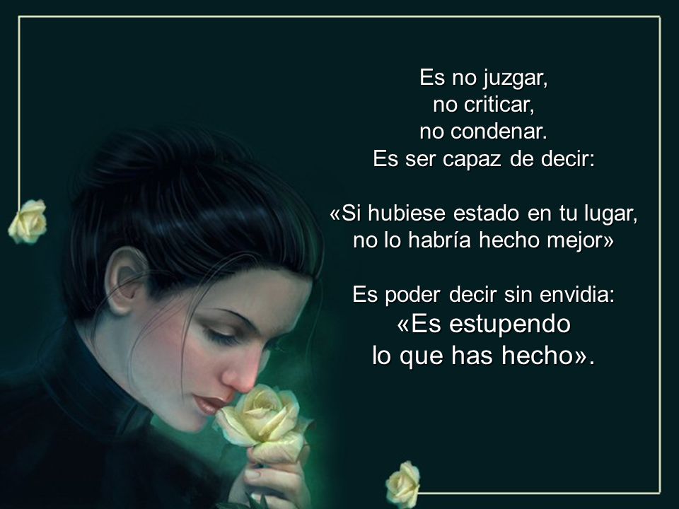 «Es estupendo lo que has hecho». Es no juzgar, no criticar,