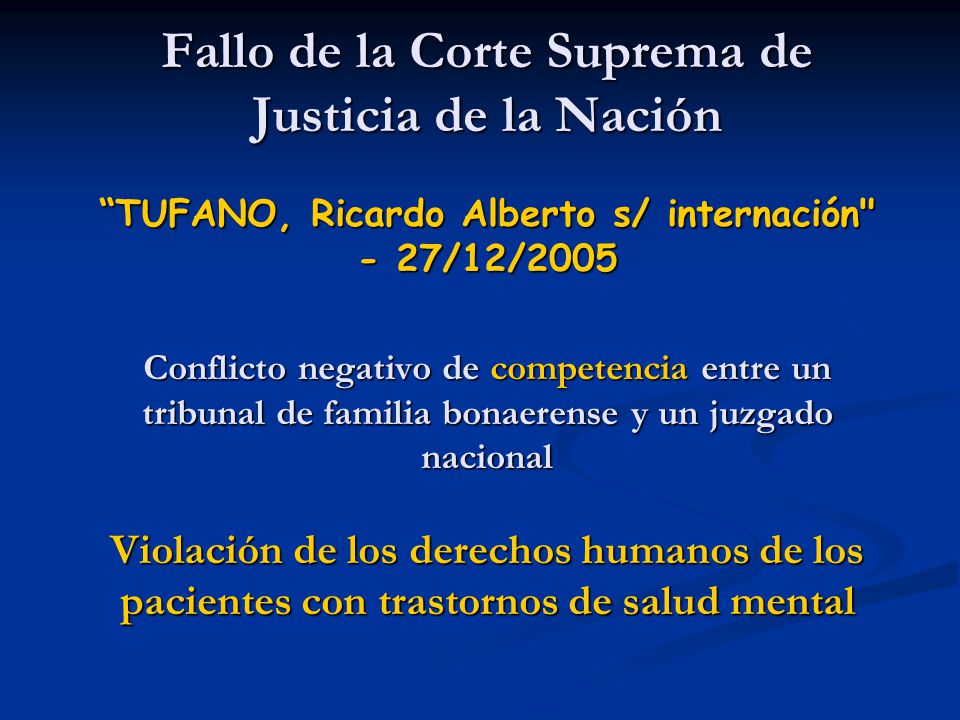 Fallo de la Corte Suprema de Justicia de la Nación TUFANO, Ricardo Alberto s/ internación - 27/12/2005 Conflicto negativo de competencia entre un tribunal de familia bonaerense y un juzgado nacional Violación de los derechos humanos de los pacientes con trastornos de salud mental