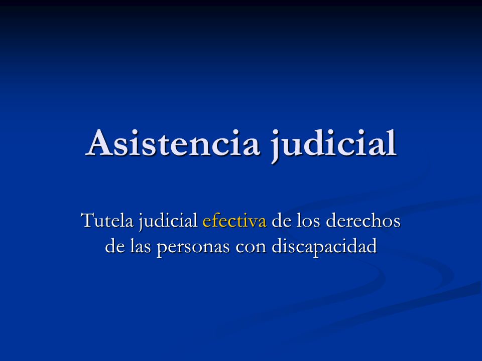 Asistencia judicial Tutela judicial efectiva de los derechos de las personas con discapacidad