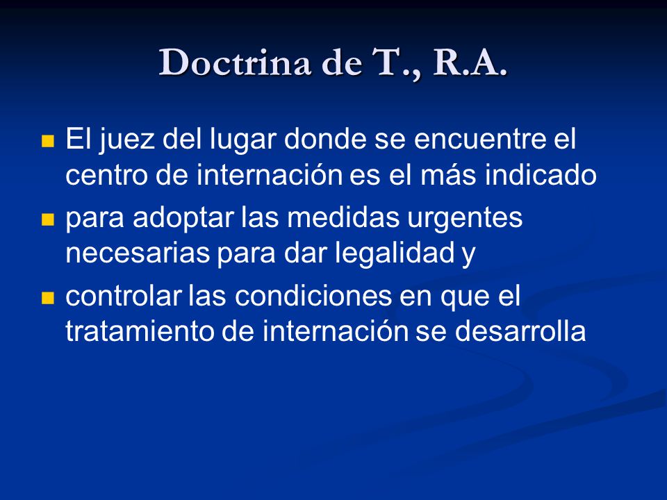 Doctrina de T., R.A. El juez del lugar donde se encuentre el centro de internación es el más indicado.