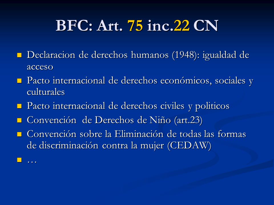 BFC: Art. 75 inc.22 CN Declaracion de derechos humanos (1948): igualdad de acceso. Pacto internacional de derechos económicos, sociales y culturales.