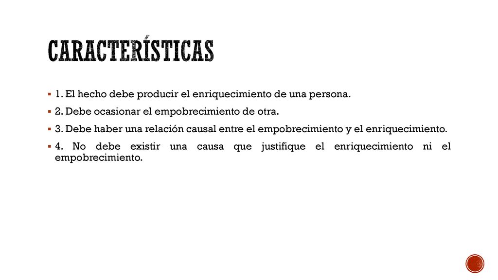 CARACTERÍSTICAS 1. El hecho debe producir el enriquecimiento de una persona. 2. Debe ocasionar el empobrecimiento de otra.