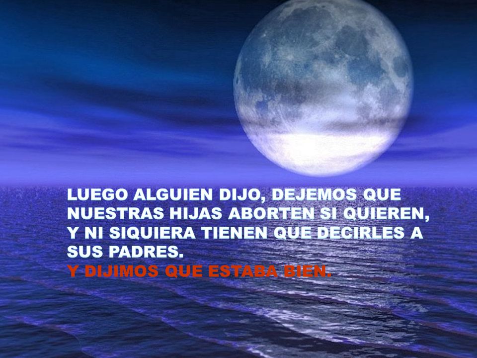LUEGO ALGUIEN DIJO, DEJEMOS QUE NUESTRAS HIJAS ABORTEN SI QUIEREN, Y NI SIQUIERA TIENEN QUE DECIRLES A SUS PADRES.