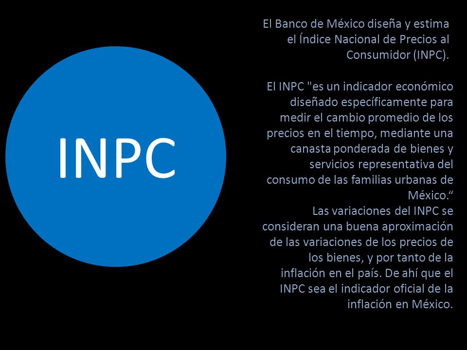 El Banco de México diseña y estima el Índice Nacional de Precios al Consumidor (INPC).