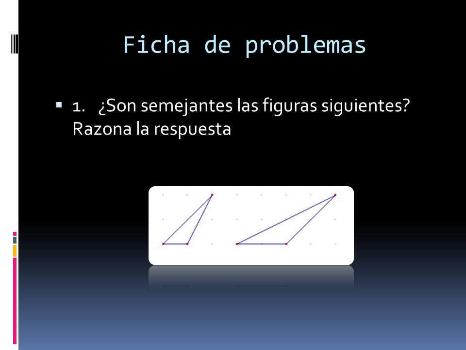Ficha de problemas 1. ¿Son semejantes las figuras siguientes Razona la respuesta