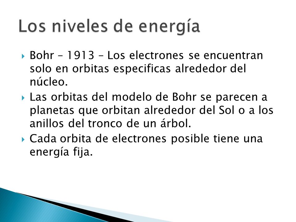 Los niveles de energía Bohr – 1913 – Los electrones se encuentran solo en orbitas especificas alrededor del núcleo.
