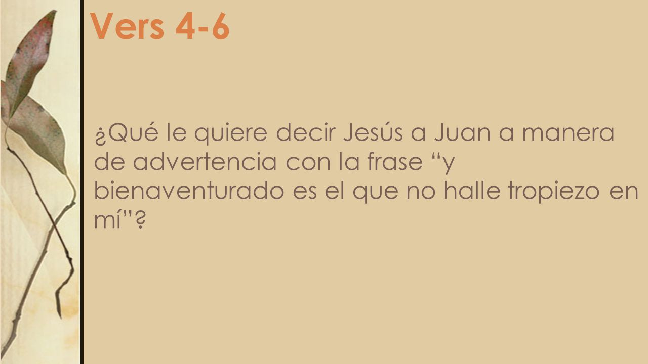 Vers 4-6 ¿Qué le quiere decir Jesús a Juan a manera de advertencia con la frase y bienaventurado es el que no halle tropiezo en mí