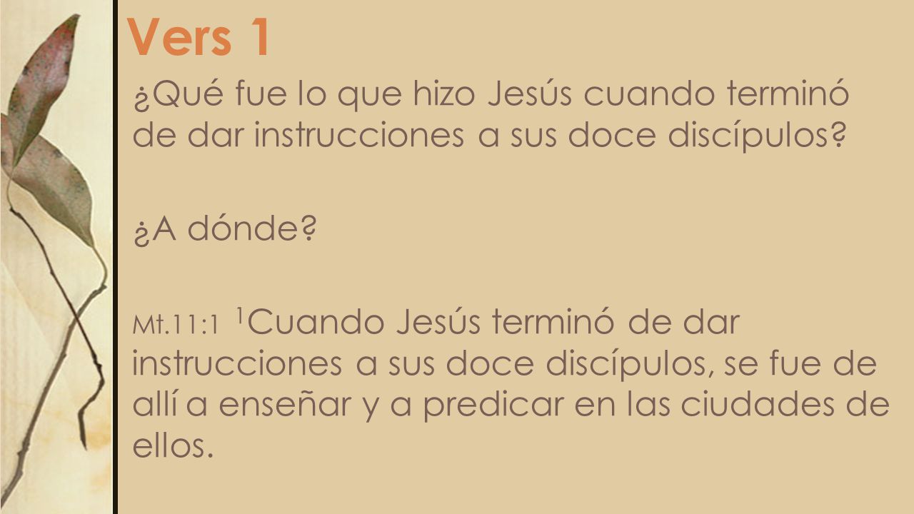 Vers 1 ¿Qué fue lo que hizo Jesús cuando terminó de dar instrucciones a sus doce discípulos ¿A dónde