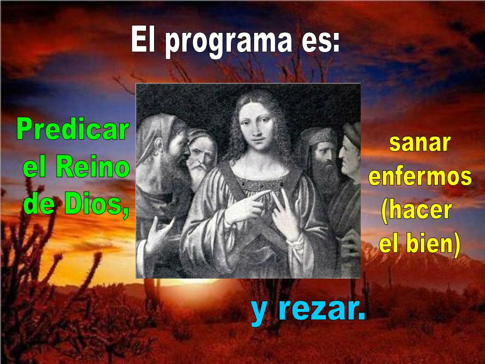 El programa es: Predicar el Reino de Dios, sanar enfermos (hacer el bien) y rezar.