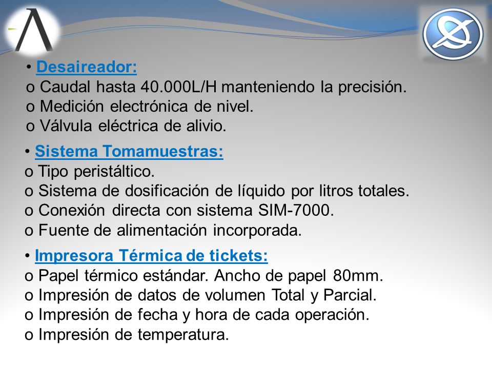 • Desaireador: o Caudal hasta L/H manteniendo la precisión. o Medición electrónica de nivel.
