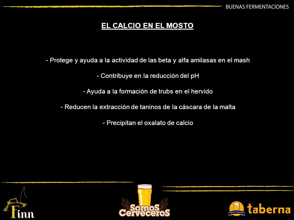 EL CALCIO EN EL MOSTO Protege y ayuda a la actividad de las beta y alfa amilasas en el mash. Contribuye en la reducción del pH.