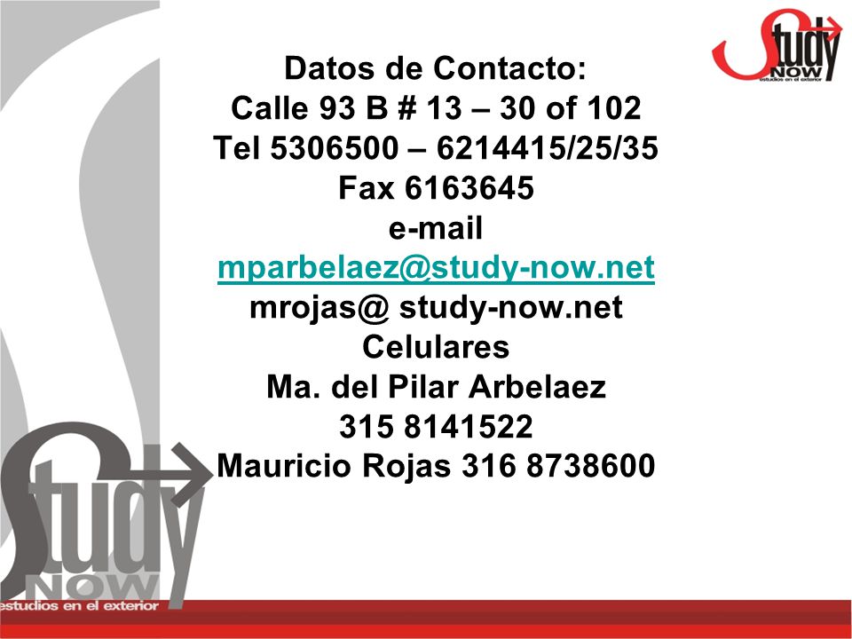 Datos de Contacto: Calle 93 B # 13 – 30 of 102 Tel – /25/35 Fax study-now.net Celulares Ma.