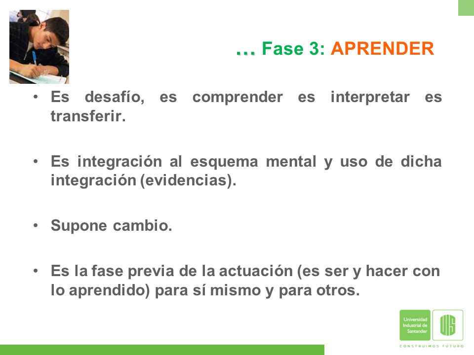 … Fase 3: APRENDER Es desafío, es comprender es interpretar es transferir. Es integración al esquema mental y uso de dicha integración (evidencias).