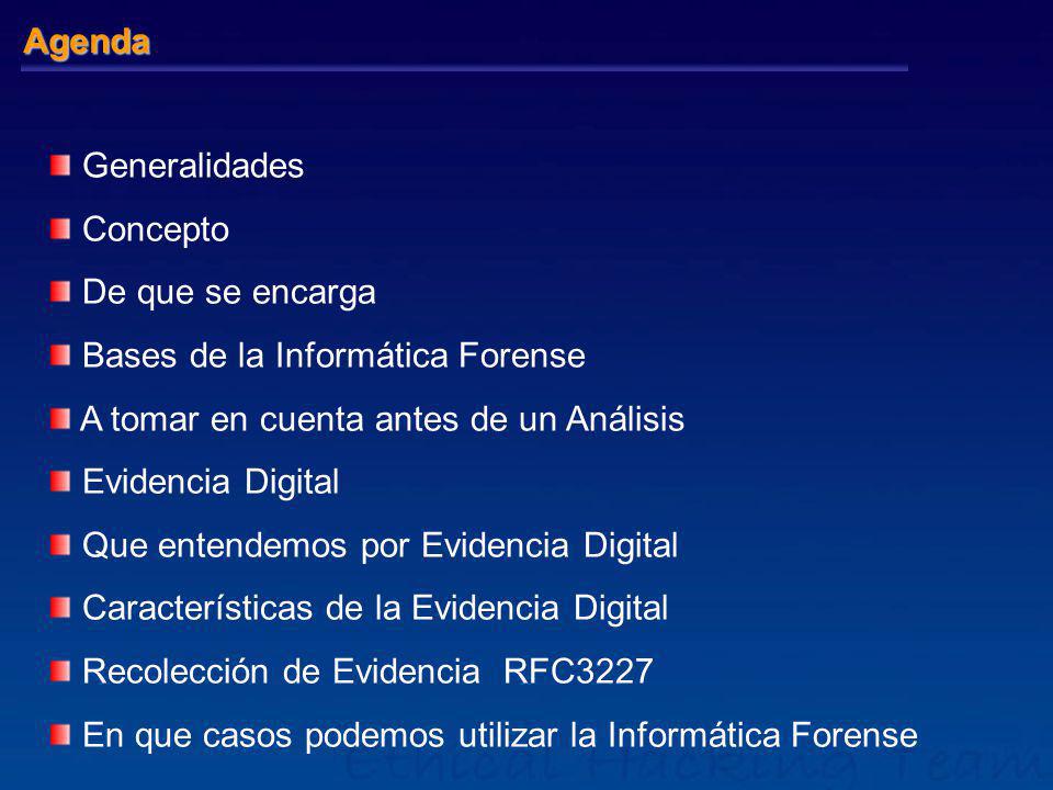 Agenda Generalidades. Concepto. De que se encarga. Bases de la Informática Forense. A tomar en cuenta antes de un Análisis.