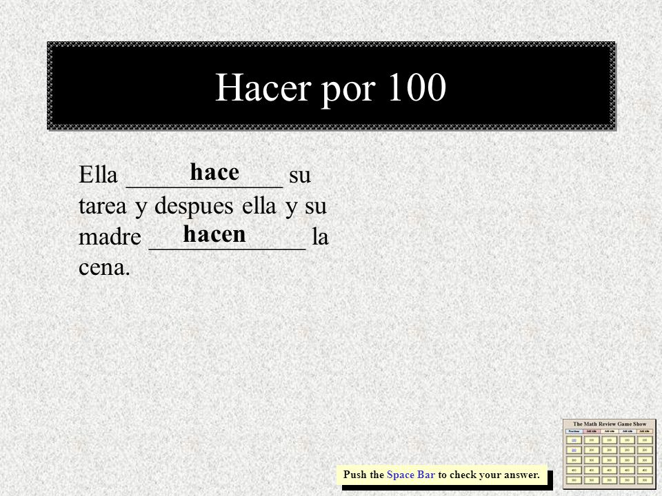 Hacer por 100 hace. hacen. Ella ____________ su tarea y despues ella y su madre ____________ la cena.