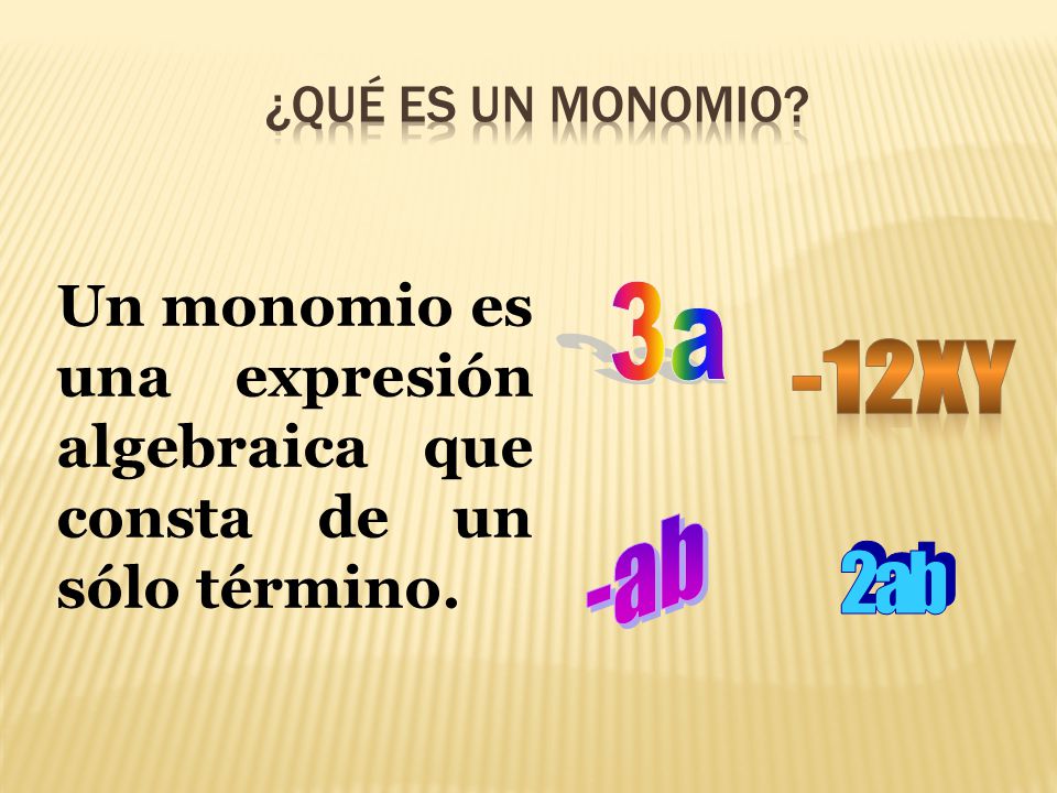 ¿qué es un monomio Un monomio es una expresión algebraica que consta de un sólo término. 3a. -12xy.