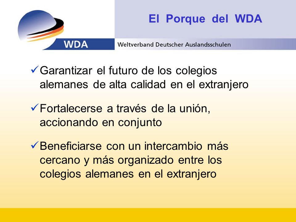 El Porque del WDA Garantizar el futuro de los colegios alemanes de alta calidad en el extranjero.