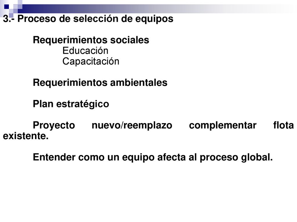 3.- Proceso de selección de equipos Requerimientos sociales Educación Capacitación Requerimientos ambientales Plan estratégico Proyecto nuevo/reemplazo complementar flota existente.