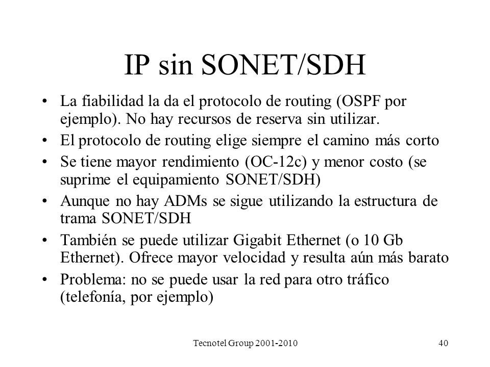 IP sin SONET/SDH La fiabilidad la da el protocolo de routing (OSPF por ejemplo). No hay recursos de reserva sin utilizar.