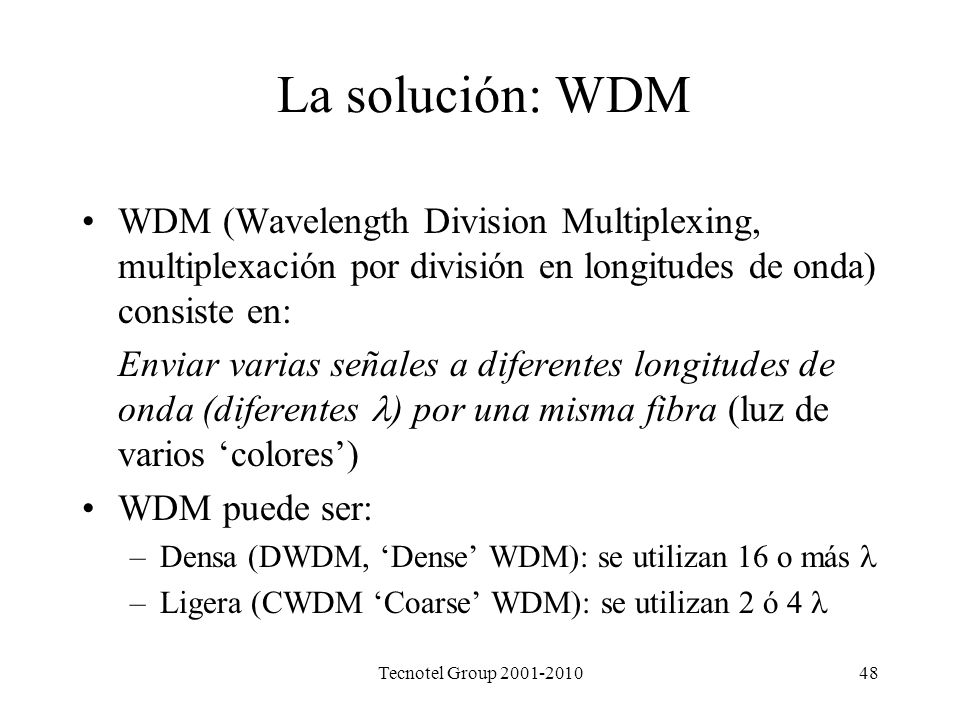 La solución: WDM WDM (Wavelength Division Multiplexing, multiplexación por división en longitudes de onda) consiste en: