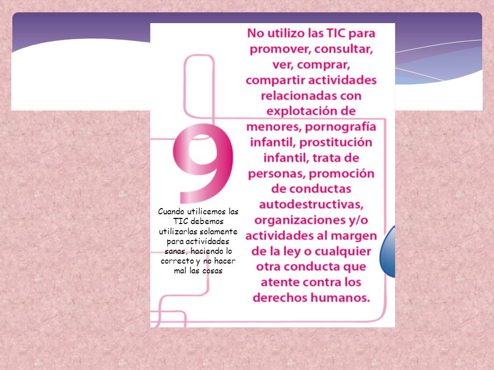 Cuando utilicemos las TIC debemos utilizarlas solamente para actividades sanas, haciendo lo correcto y no hacer mal las cosas