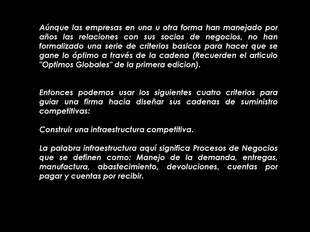 Aúnque las empresas en una u otra forma han manejado por años las relaciones con sus socios de negocios, no han formalizado una serie de criterios basicos para hacer que se gane lo óptimo a través de la cadena (Recuerden el articulo Optimos Globales de la primera edicion).