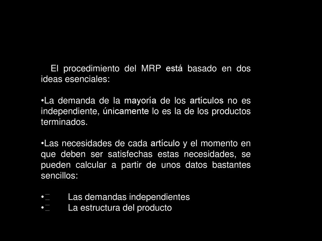 El procedimiento del MRP está basado en dos ideas esenciales: