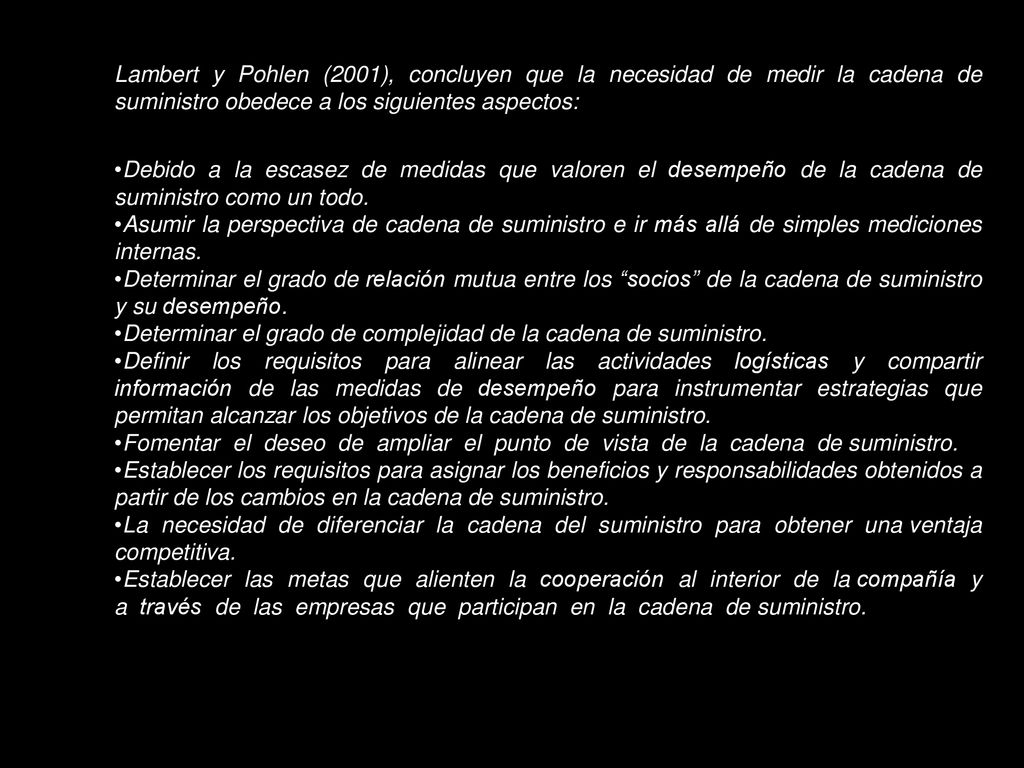 Lambert y Pohlen (2001), concluyen que la necesidad de medir la cadena de suministro obedece a los siguientes aspectos: