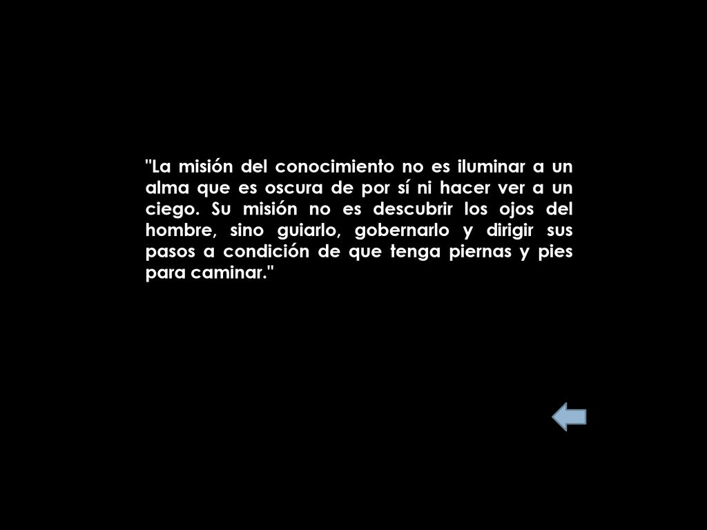 La misión del conocimiento no es iluminar a un alma que es oscura de por sí ni hacer ver a un ciego.