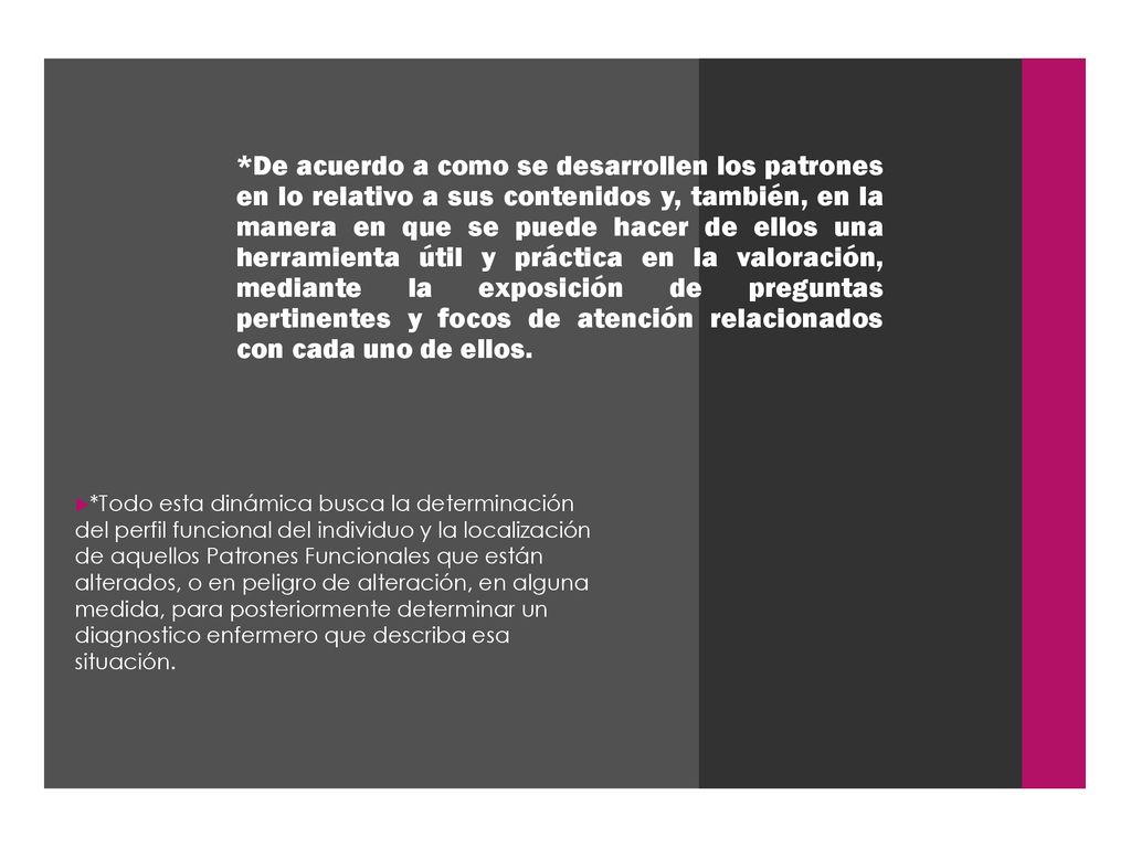 *De acuerdo a como se desarrollen los patrones en lo relativo a sus contenidos y, también, en la manera en que se puede hacer de ellos una herramienta útil y práctica en la valoración, mediante la exposición de preguntas pertinentes y focos de atención relacionados con cada uno de ellos.