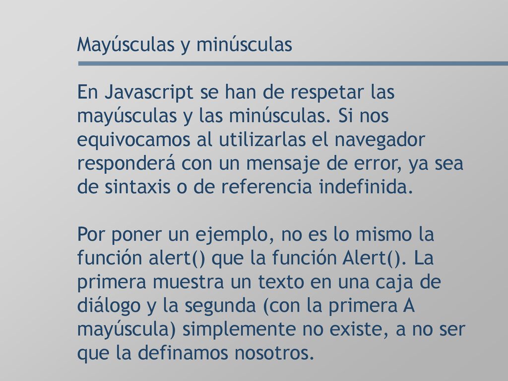 Mayúsculas y minúsculas En Javascript se han de respetar las mayúsculas y las minúsculas.