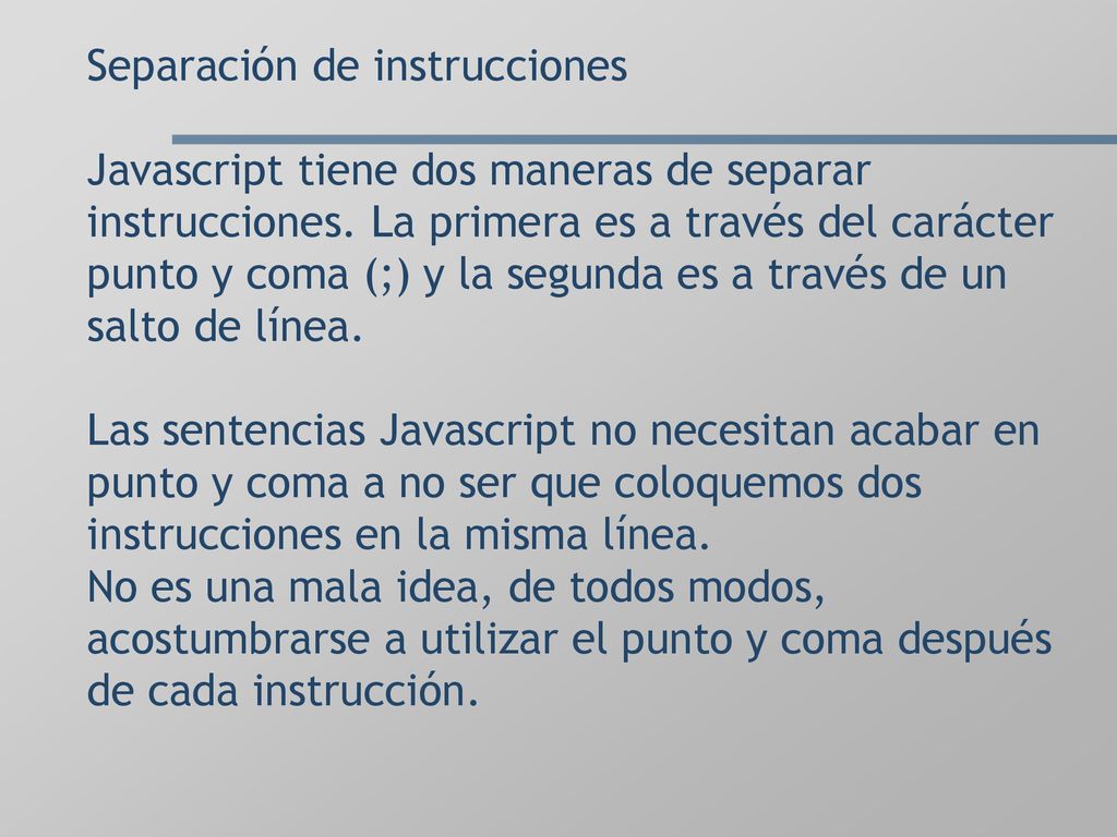 Separación de instrucciones Javascript tiene dos maneras de separar instrucciones.