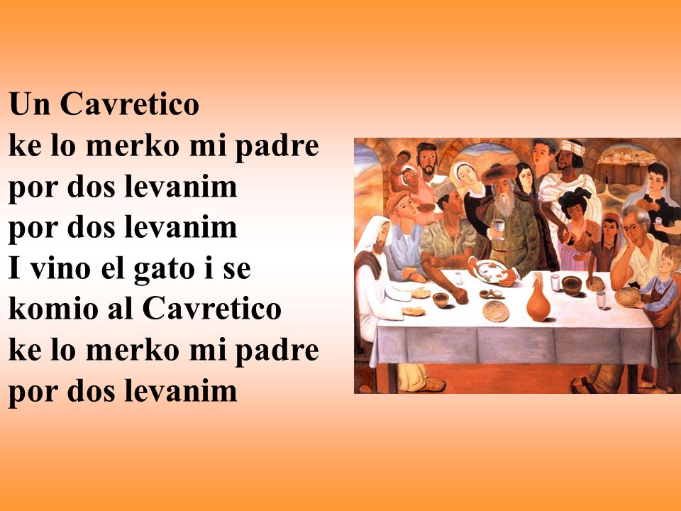 Un Cavretico ke lo merko mi padre por dos levanim por dos levanim I vino el gato i se komio al Cavretico ke lo merko mi padre por dos levanim